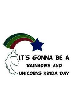 Paperback It's Gonna Be A Rainbows And Unicorns Kinda Day: Notebook for school Book
