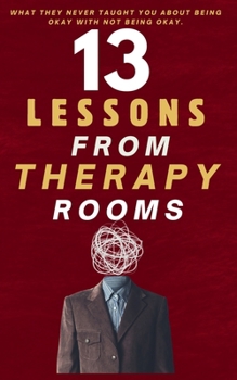 Paperback 13 Lessons from Therapy Rooms That Will Change the Way You See Yourself: Real Stories, Raw Emotions, and Timeless Wisdom for Healing, Growth, and Comi Book