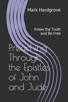 Paperback Preaching Through the Epistles of John and Jude: Know the Truth and Be Free Book