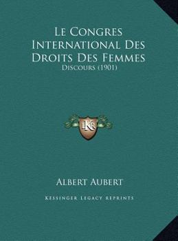 Le Congres International Des Droits Des Femmes: Discours (1901)