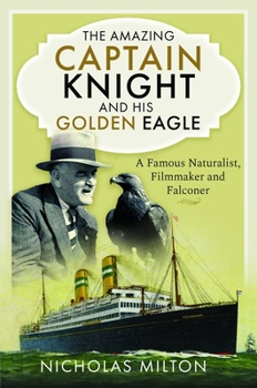Hardcover The Amazing Captain Knight and His Golden Eagle: A Famous Naturalist, Filmmaker and Falconer Book