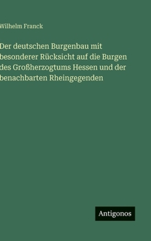 Hardcover Der deutschen Burgenbau mit besonderer Rücksicht auf die Burgen des Großherzogtums Hessen und der benachbarten Rheingegenden [German] Book