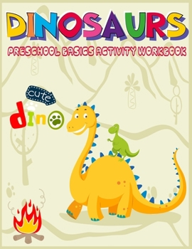 Paperback Dinosaurs Preschool Basics Activity Workbook: A Gorgeous Dinosaur Activity and Basic Math Book For Kids Ages 4-8 Fun Kid Workbook Game For Learning, C Book