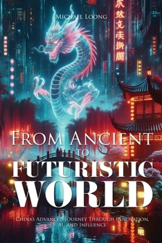 Paperback From Ancient to Futuristic World: China's Advanced Journey Through Innovation, AI and Influence Book