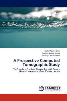 A Prospective Computed Tomographic Study: To Correlate Condylar Morpholgy with Dento-Skeletal features in Class II Malocclusion