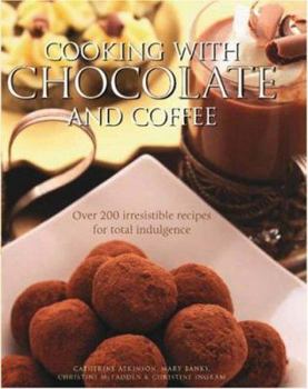 Hardcover Cooking with Chocolate and Coffee: Over 250 Irresistible Recipes for Total Indulgence Book