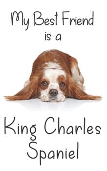 My best Friend is a King Charles Spaniel: 8” x 5” Blank lined Journal Notebook 120 College Ruled Pages (Best Friends)