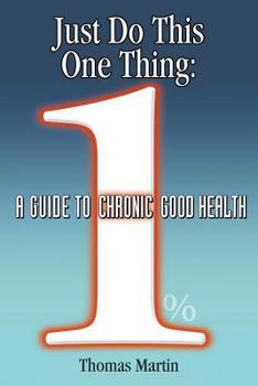 Paperback Just Do This One Thing: A Guide to Chronic Good Health Book