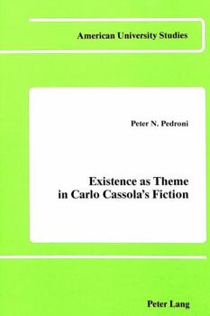 Existence As Theme in Carlo Cassola's Fiction (American University Studies, Series II; Romance Languages and Literature, Vol 31)