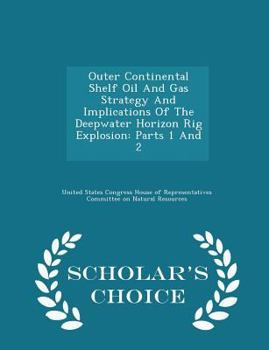 Paperback Outer Continental Shelf Oil and Gas Strategy and Implications of the Deepwater Horizon Rig Explosion: Parts 1 and 2 - Scholar's Choice Edition Book