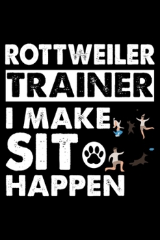 Rottweiler Trainer i make sit happen: Cute Rottweiler Dog Training Log, Great Accessories & Gift Idea for Rottweiler Trainer, Owner & Lover.Dog Trainer Log With An Inspirational Quote.