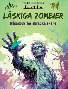 Läskiga zombier Målarbok för skräckälskare Kreativa scener med levande döda för tonåringar och vuxna: En samling skrämmande mönster för att stimulera kreativiteten (Swedish Edition)