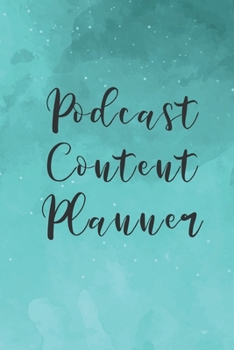 Podcast Content Planner: Journal to Plan Your Podcast Episodes and Interviews - 120 Pages