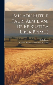 Hardcover Palladii Rutilii Tauri Aemiliani De Re Rustica Liber Primus [Latin] Book