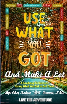Paperback Use What You Got and Make A Lot: A Roadmap to Using What You Got to Get There Book