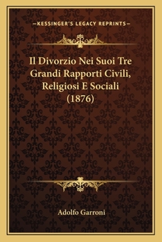 Paperback Il Divorzio Nei Suoi Tre Grandi Rapporti Civili, Religiosi E Sociali (1876) [Italian] Book