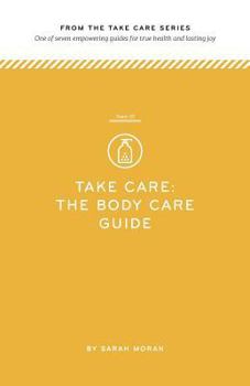Paperback Take Care: The Body Care Guide: One of seven empowering guides for true health and lasting joy Book
