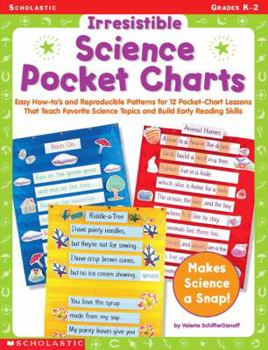 Irresistible Science Pocket Charts: Easy How-To's and Reproducible Patterns for 12 Pocket-Chart Lessons That Teach Favorite Science Topics and Build Early Reading Skills