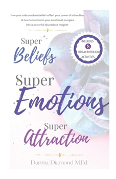 Paperback Super Beliefs Super Emotions Super Attraction: How your subconscious beliefs affect your power of attraction & how to transform your emotional-energie Book