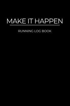 Paperback Make It Happen: Running Training Log Book & Run Workout Journal - Record Goals, Statistics, Race, Distance, Time, Weight, Calories, He Book