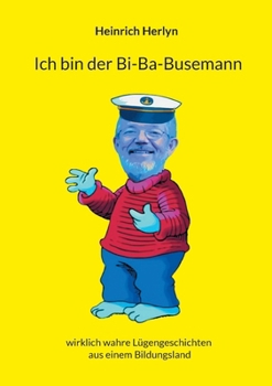 Ich bin der Bia-Ba-Busemann: wirklich wahre Lügengeschichten aus einem Bildungsland (German Edition)