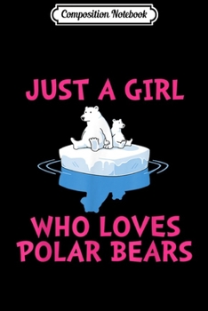 Composition Notebook: Just A Girl Who Loves Polar Bears Cute Animals Lover  Journal/Notebook Blank Lined Ruled 6x9 100 Pages