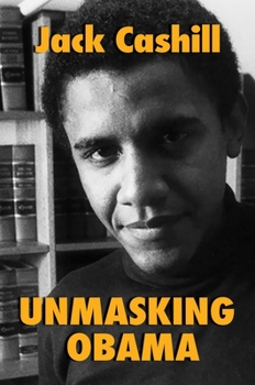Hardcover Unmasking Obama: The Fight to Tell the True Story of a Failed Presidency Book