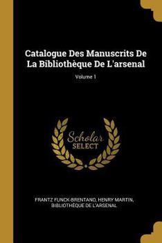 Paperback Catalogue Des Manuscrits De La Bibliothèque De L'arsenal; Volume 1 [French] Book
