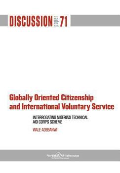 Paperback Globally Oriented Citizenship and International Voluntary Service: Interrogating Nigeria's Technical Aid Corps Scheme Book