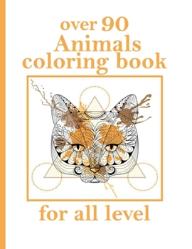 over 90 Animals coloring book for all level: Stress Relieving Designs Animals, Mandalas, Flowers, Paisley Patterns And So Much More: Coloring Book For Adults
