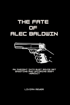 Paperback The Fate of Alec Baldwin: An Insight into Rust Movie Set Shooting and Upcoming 2024 Verdict Book