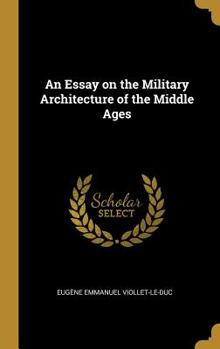 Hardcover An Essay on the Military Architecture of the Middle Ages Book