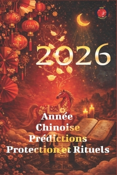 2026 Année Chinoise Prédictions Protection et Rituels (French Edition)