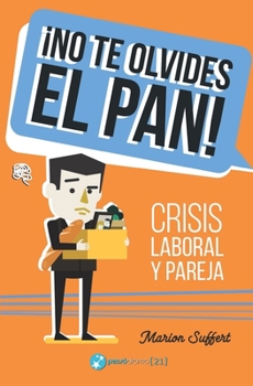 ¡No te olvides el pan!: Crisis laboral y pareja (Spanish Edition)