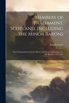 Paperback Members of Parliament, Scotland, Including the Minor Barons: The Commissioners for the Shires, and the Commissioners for the Burghs, 1357-1882 Book