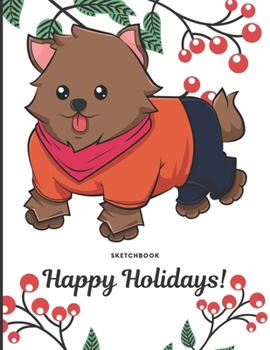 Sketchbook Happy Holidays: Adorable Little Doggie with Clothing On Cover with Holly Floral Plant Design on Notebook and Journal. Perfect Doodling, ... Writing Book for Kids and Adult of All Ages.