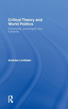 Hardcover Critical Theory and World Politics: Citizenship, Sovereignty and Humanity Book