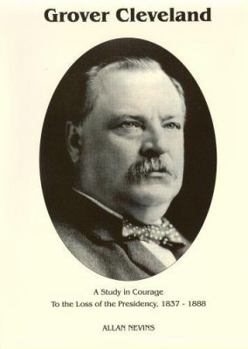 To the Loss of the Presidency - Book #1 of the Grover Cleveland: A Study in Courage