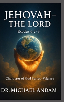 JEHOVAH — THE LORD: Character of God Series — Volume 1