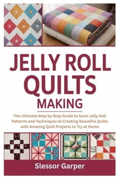 Paperback Jelly Roll Quilts Making: The Ultimate Step by Step Guide to learn Jelly Roll Patterns and Techniques to Creating Beautiful Quilts with Amazing Quilt Book
