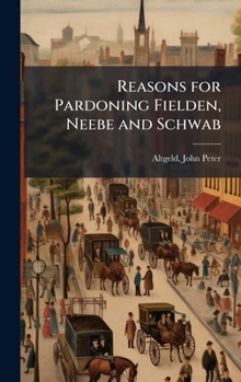 Hardcover Reasons for Pardoning Fielden, Neebe and Schwab Book