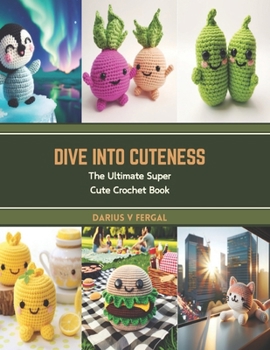 Paperback Dive into Cuteness: The Ultimate Super Cute Crochet Book