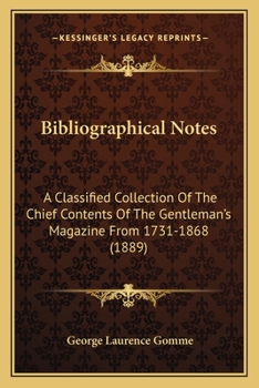 Paperback Bibliographical Notes: A Classified Collection Of The Chief Contents Of The Gentleman's Magazine From 1731-1868 (1889) Book