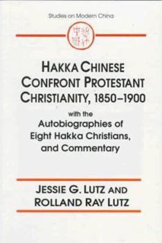 Hakka Chinese Confront Protestant Christianity, 1850-1900: With the Autobiographies of Eight Hakka Christians, and Commentary: With the Autobiographies of Eight Hakka Christians, and Commentary