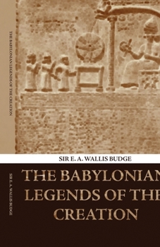 The Babylonian Legends of the Creation