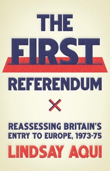 Hardcover The First Referendum: Reassessing Britain's Entry to Europe, 1973-75 Book