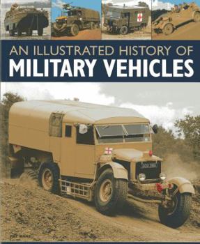 Paperback An Illustrated History of Military Vehicles: 100 Years of Cargo Trucks, Troop-Carrying Trucks, Wreckers, Tankers, Ambulances, Communications Vehicles Book