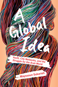 Paperback A Global Idea: Youth, City Networks, and the Struggle for the Arab World Book