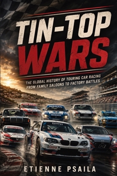 Tin-Top Wars: The Global History of Touring Car Racing from Family Saloons to Factory Battles