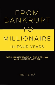 Paperback From Bankrupt to Millionaire in Four Years: with manifestation, gut feeling and inspired action Book